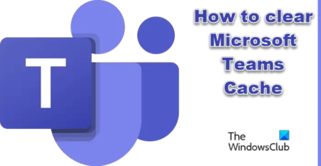 How to clear Microsoft Teams Cache on Windows 11/10